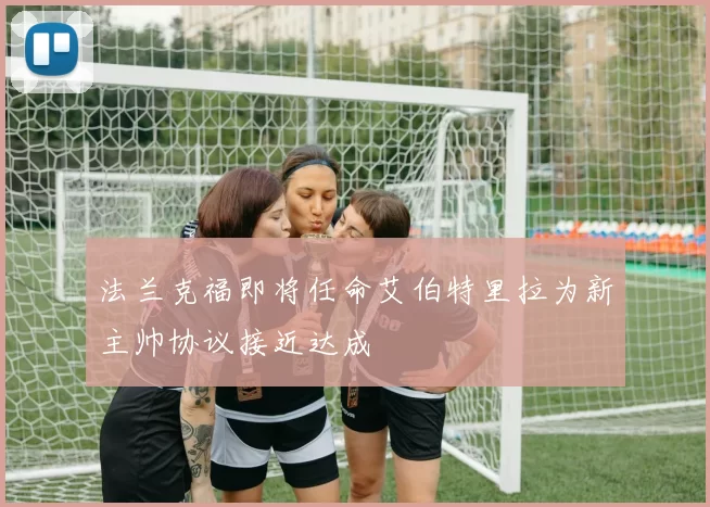法兰克福即将任命艾伯特里拉为新主帅协议接近达成
